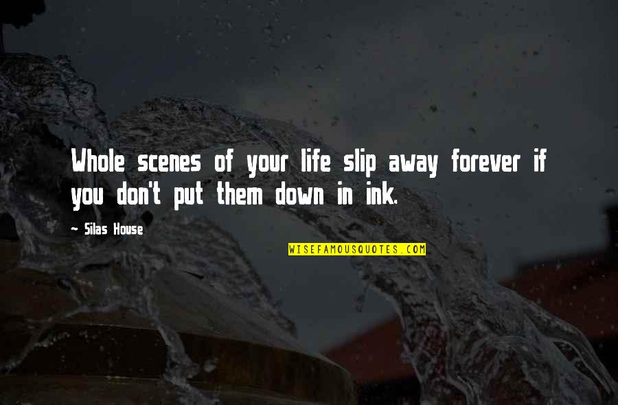 Slip'n Quotes By Silas House: Whole scenes of your life slip away forever