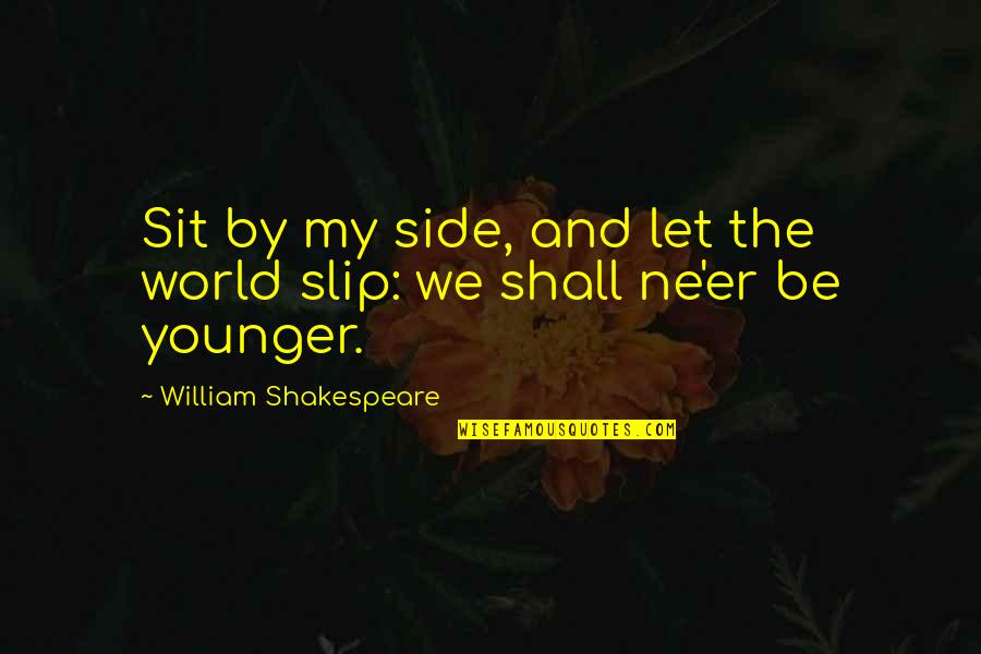 Slip'n Quotes By William Shakespeare: Sit by my side, and let the world Slip'n Quotes By William Shakespeare: Sit by my side, and let the world
