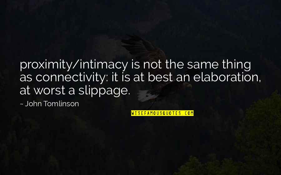 Slippage Quotes By John Tomlinson: proximity/intimacy is not the same thing as connectivity: Slippage Quotes By John Tomlinson: proximity/intimacy is not the same thing as connectivity: