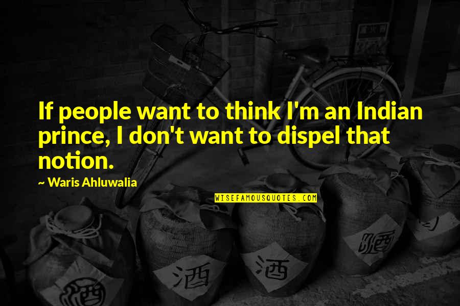 Slippahs Quotes By Waris Ahluwalia: If people want to think I'm an Indian