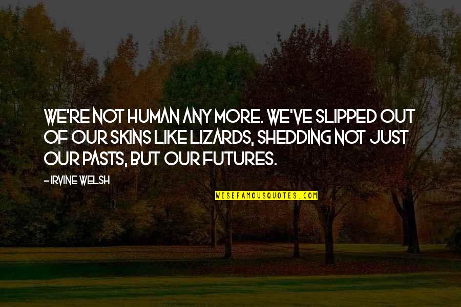 Slipped Out Quotes By Irvine Welsh: we're not human any more. We've slipped out Slipped Out Quotes By Irvine Welsh: we're not human any more. We've slipped out