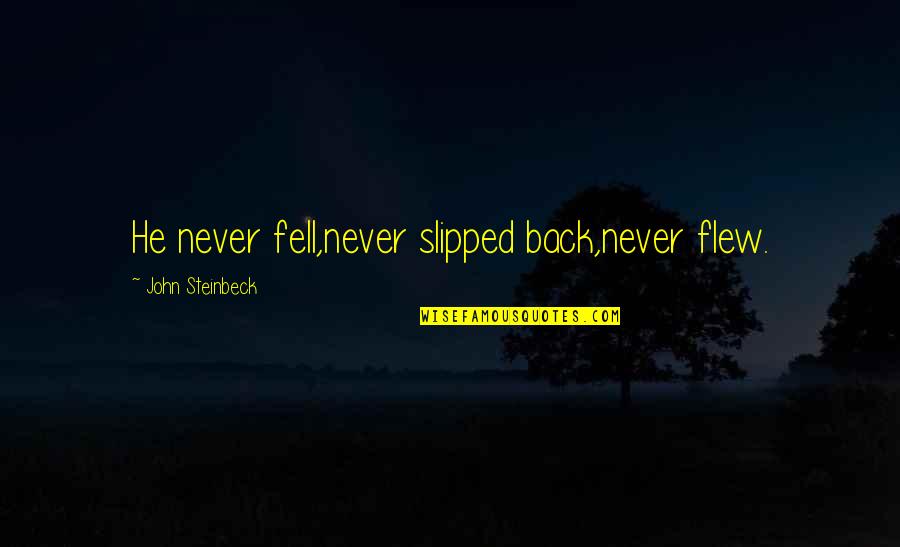 Slipped Out Quotes By John Steinbeck: He never fell,never slipped back,never flew. Slipped Out Quotes By John Steinbeck: He never fell,never slipped back,never flew.