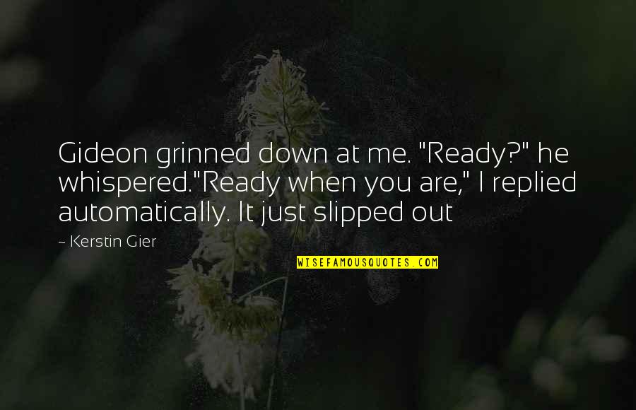 Slipped Out Quotes By Kerstin Gier: Gideon grinned down at me. "Ready?" he whispered."Ready Slipped Out Quotes By Kerstin Gier: Gideon grinned down at me. "Ready?" he whispered."Ready