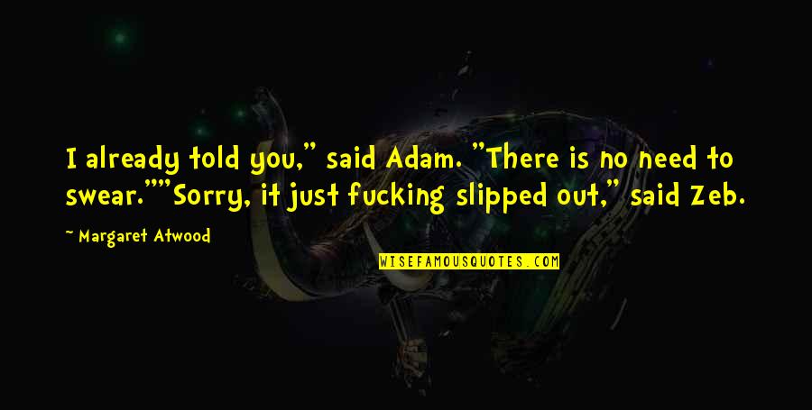 Slipped Out Quotes By Margaret Atwood: I already told you," said Adam. "There is Slipped Out Quotes By Margaret Atwood: I already told you," said Adam. "There is