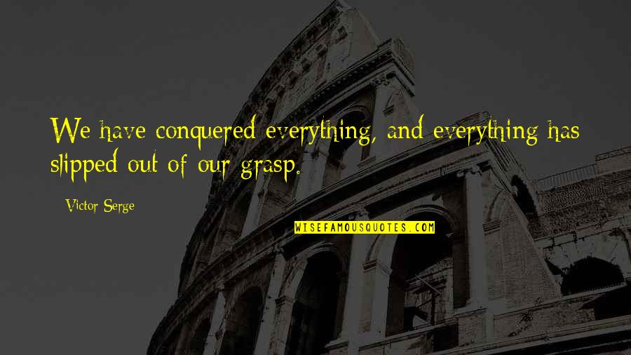 Slipped Out Quotes By Victor Serge: We have conquered everything, and everything has slipped