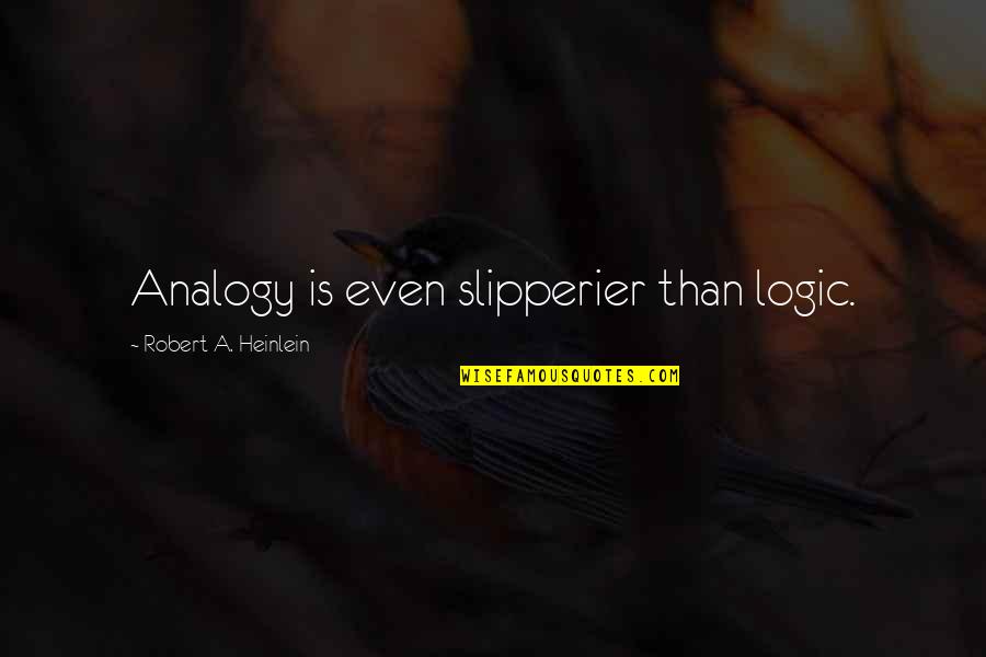 Slipperier Quotes By Robert A. Heinlein: Analogy is even slipperier than logic.