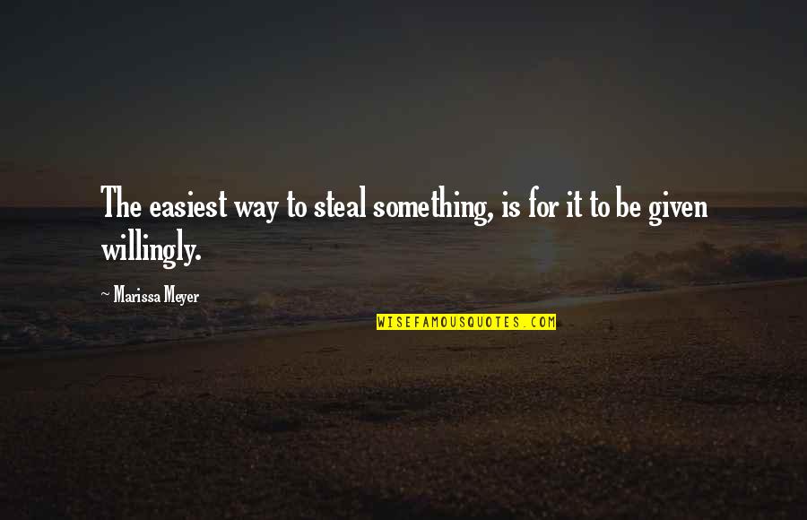 Slipperiest Lube Quotes By Marissa Meyer: The easiest way to steal something, is for