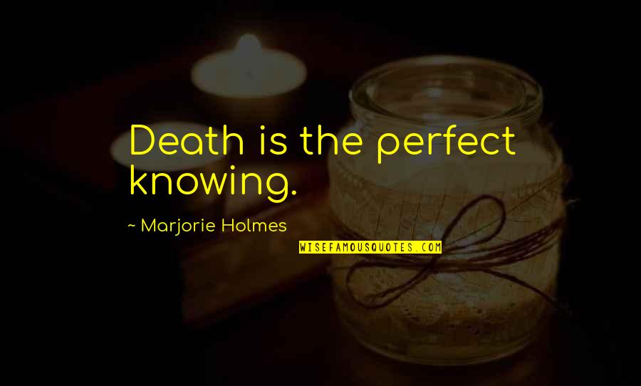 Slipperiest Quotes By Marjorie Holmes: Death is the perfect knowing. Slipperiest Quotes By Marjorie Holmes: Death is the perfect knowing.