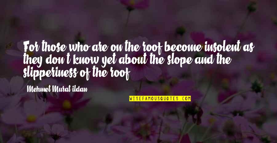 Slipperiness Quotes By Mehmet Murat Ildan: For those who are on the roof become