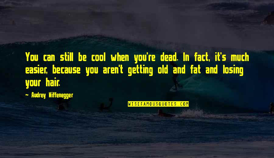 Slipperiness Synonym Quotes By Audrey Niffenegger: You can still be cool when you're dead.