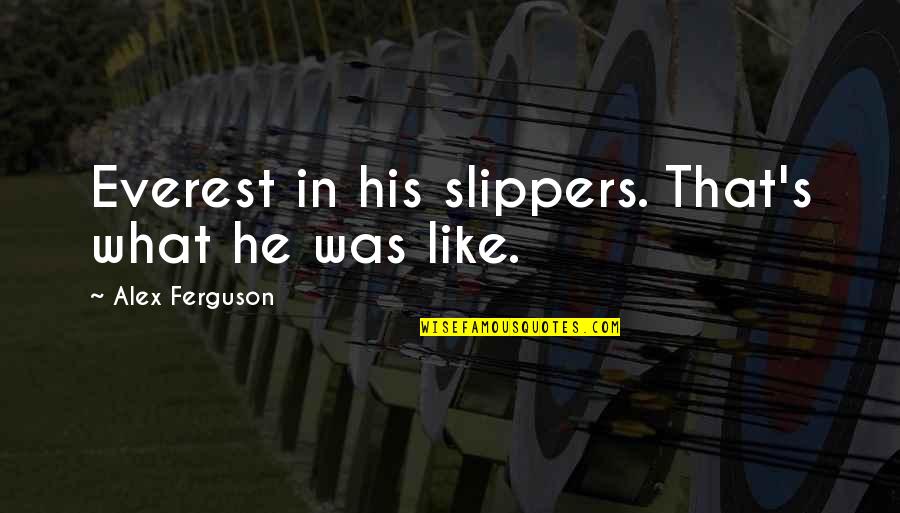 Slippers Quotes By Alex Ferguson: Everest in his slippers. That's what he was