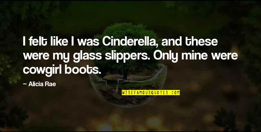 Slippers Quotes By Alicia Rae: I felt like I was Cinderella, and these