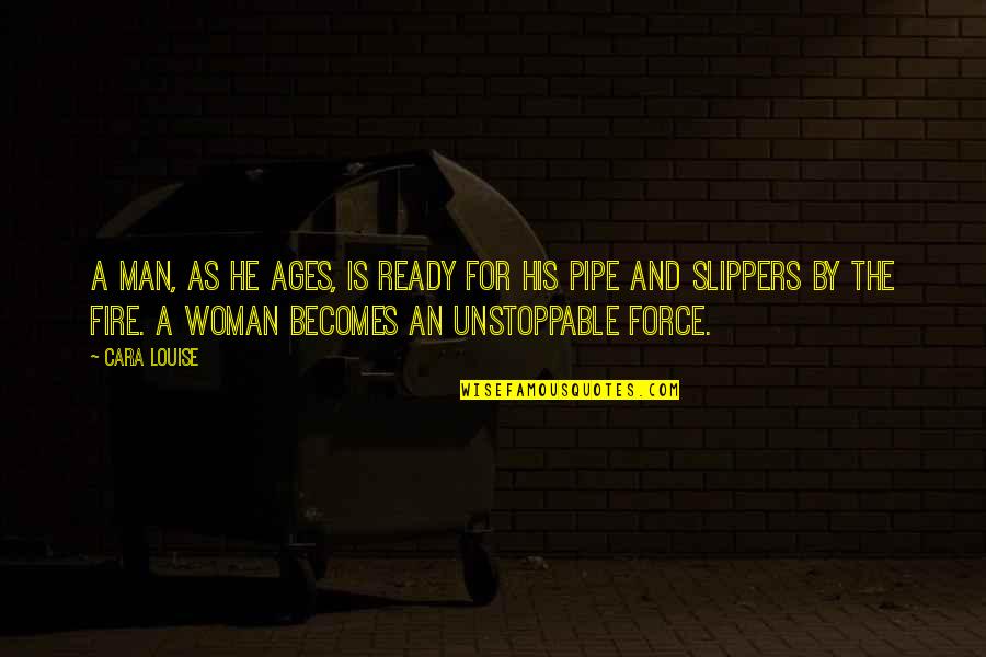 Slippers Quotes By Cara Louise: A man, as he ages, is ready for