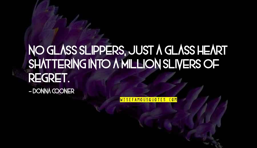 Slippers Quotes By Donna Cooner: No glass slippers, just a glass heart shattering