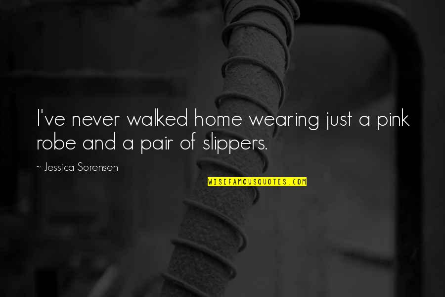 Slippers Quotes By Jessica Sorensen: I've never walked home wearing just a pink