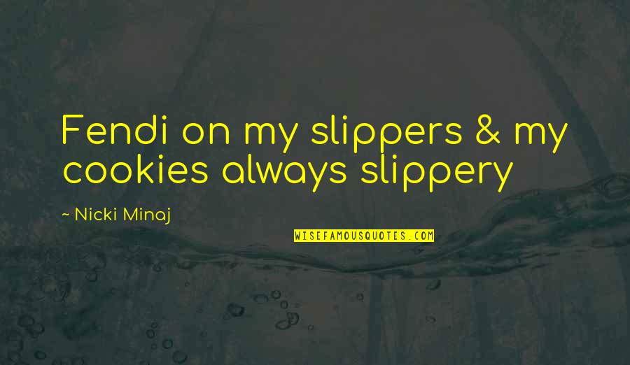 Slippers Quotes By Nicki Minaj: Fendi on my slippers & my cookies always