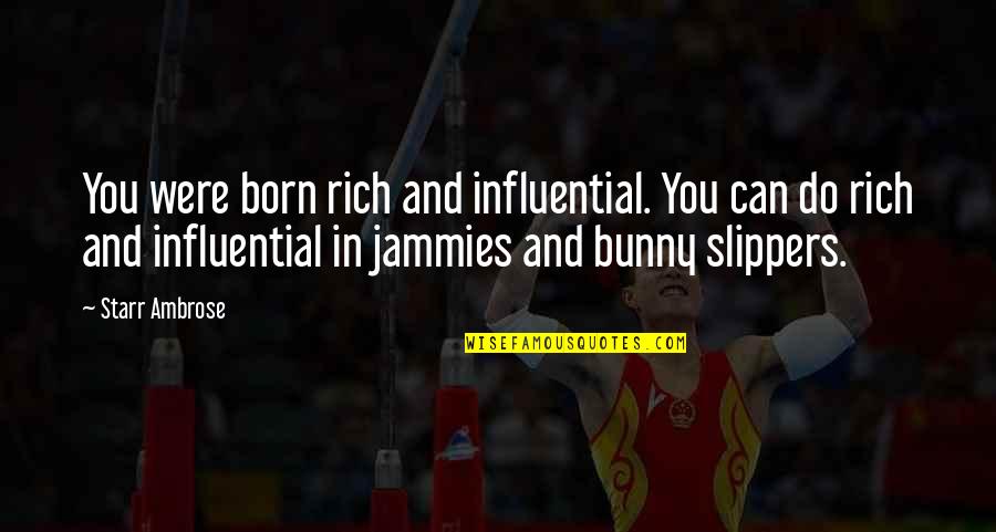 Slippers Quotes By Starr Ambrose: You were born rich and influential. You can