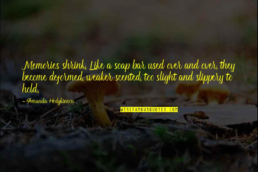 Slippery Quotes By Amanda Hodgkinson: Memories shrink. Like a soap bar used over Slippery Quotes By Amanda Hodgkinson: Memories shrink. Like a soap bar used over