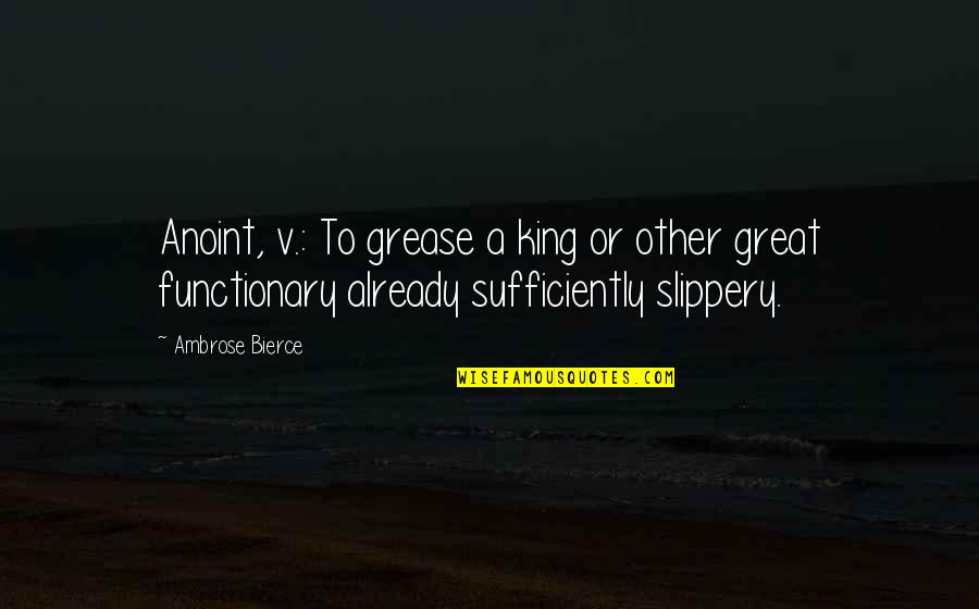 Slippery Quotes By Ambrose Bierce: Anoint, v.: To grease a king or other Slippery Quotes By Ambrose Bierce: Anoint, v.: To grease a king or other
