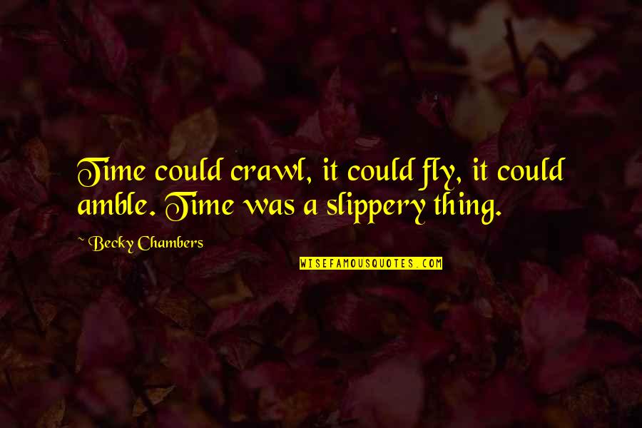 Slippery Quotes By Becky Chambers: Time could crawl, it could fly, it could