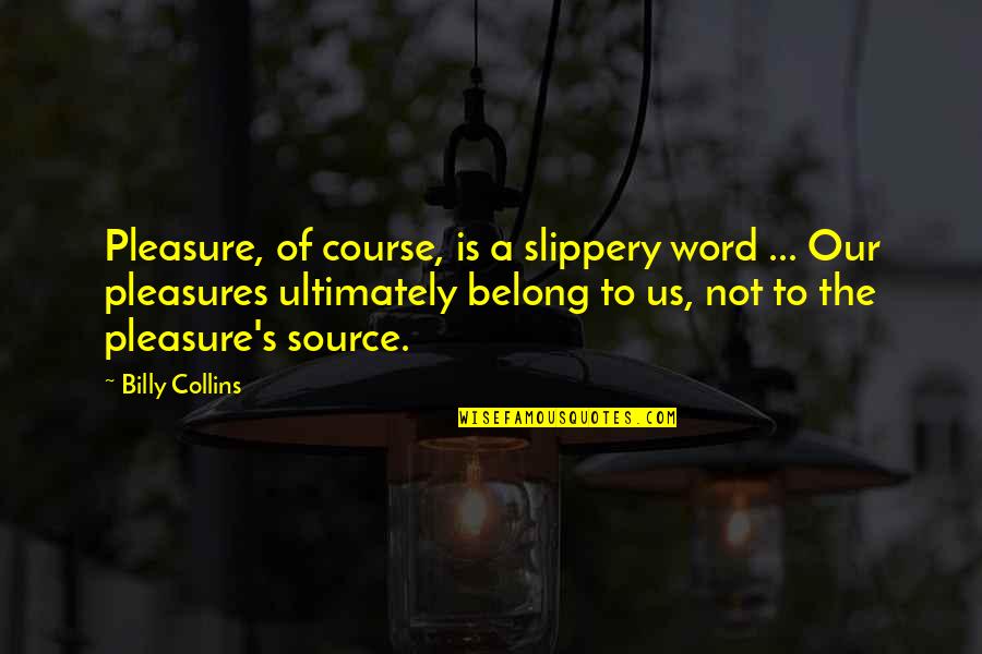 Slippery Quotes By Billy Collins: Pleasure, of course, is a slippery word ...