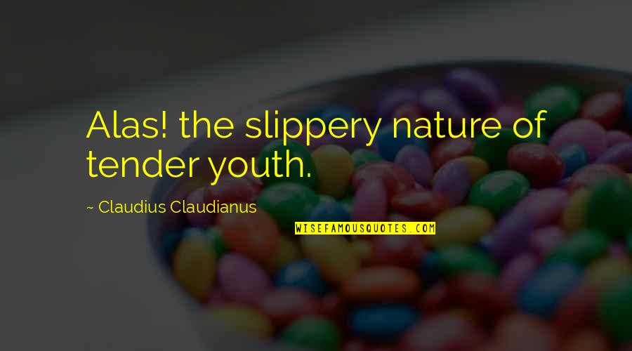 Slippery Quotes By Claudius Claudianus: Alas! the slippery nature of tender youth. Slippery Quotes By Claudius Claudianus: Alas! the slippery nature of tender youth.