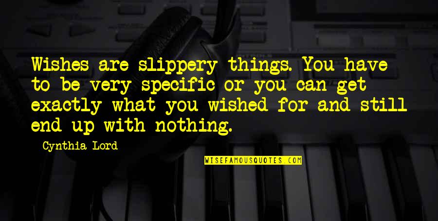 Slippery Quotes By Cynthia Lord: Wishes are slippery things. You have to be