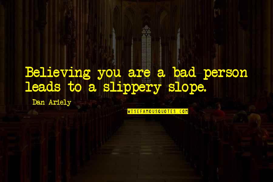 Slippery Quotes By Dan Ariely: Believing you are a bad person leads to