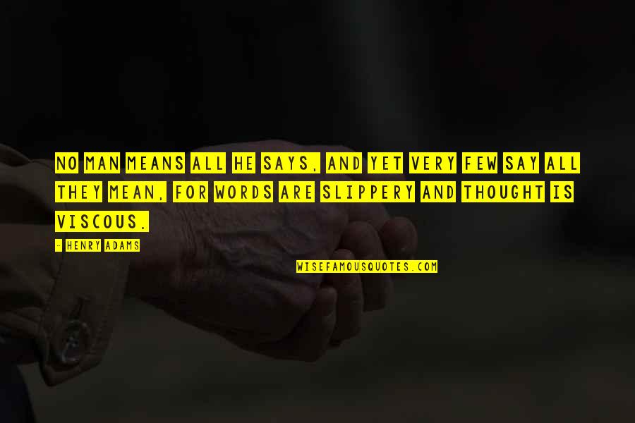 Slippery Quotes By Henry Adams: No man means all he says, and yet Slippery Quotes By Henry Adams: No man means all he says, and yet