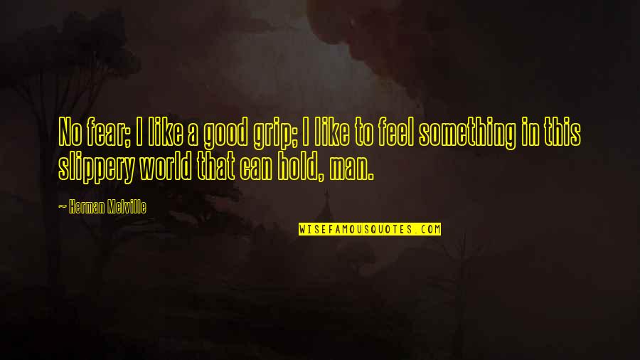Slippery Quotes By Herman Melville: No fear; I like a good grip; I Slippery Quotes By Herman Melville: No fear; I like a good grip; I