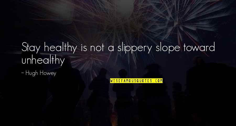 Slippery Quotes By Hugh Howey: Stay healthy is not a slippery slope toward