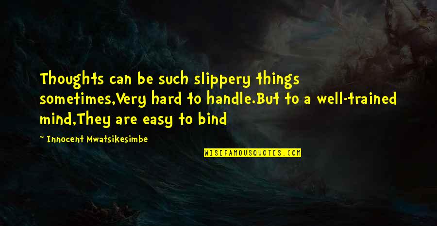 Slippery Quotes By Innocent Mwatsikesimbe: Thoughts can be such slippery things sometimes,Very hard Slippery Quotes By Innocent Mwatsikesimbe: Thoughts can be such slippery things sometimes,Very hard
