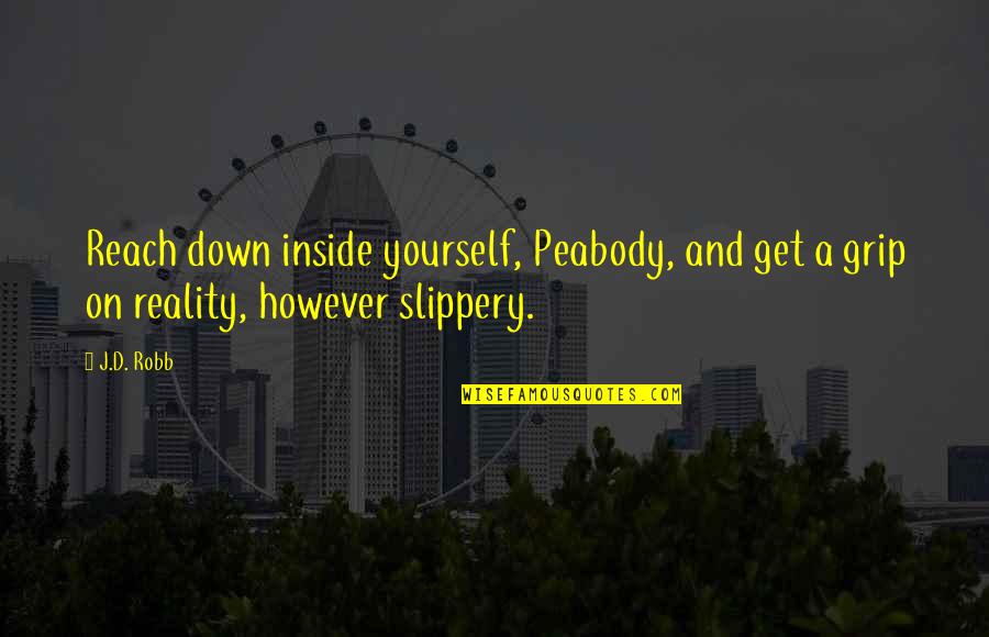 Slippery Quotes By J.D. Robb: Reach down inside yourself, Peabody, and get a