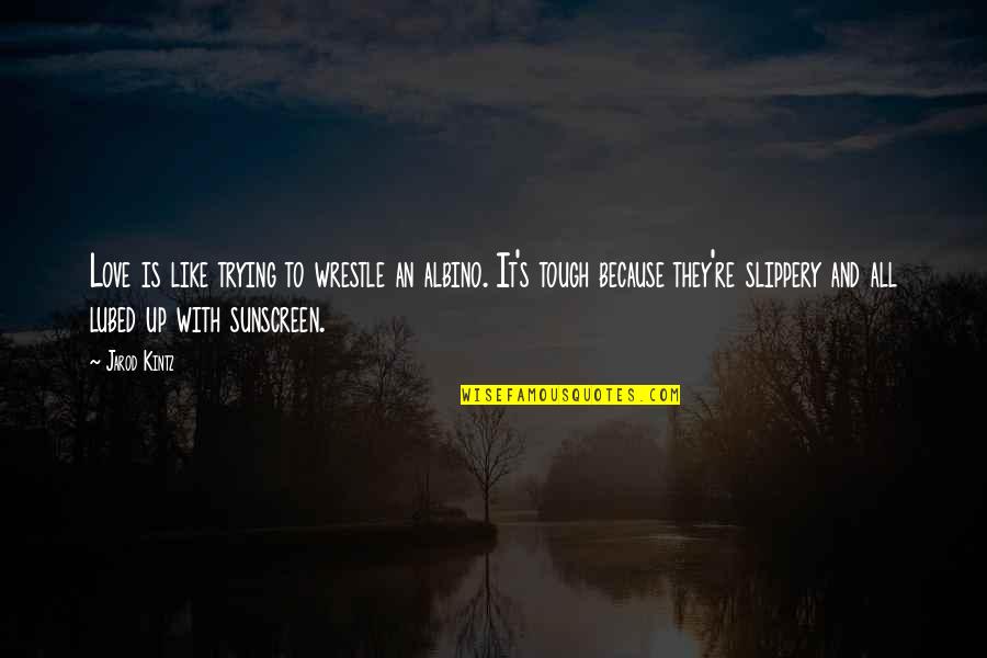 Slippery Quotes By Jarod Kintz: Love is like trying to wrestle an albino. Slippery Quotes By Jarod Kintz: Love is like trying to wrestle an albino.