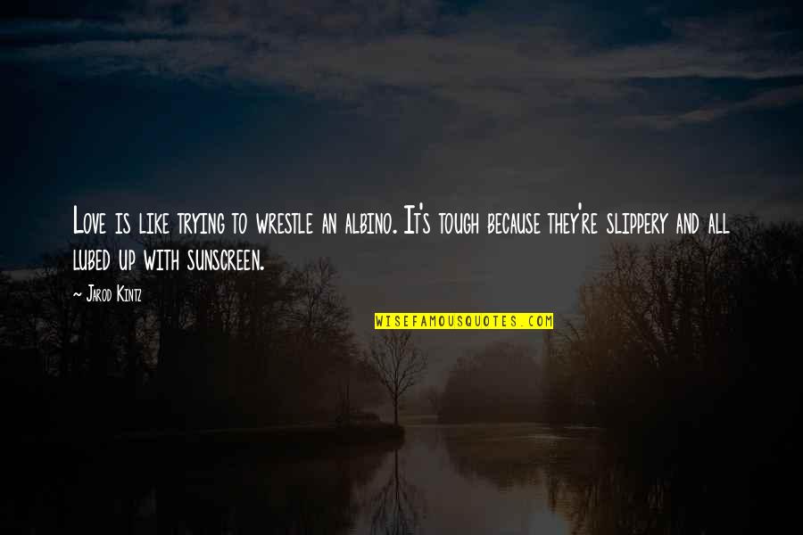 Slippery Quotes By Jarod Kintz: Love is like trying to wrestle an albino.