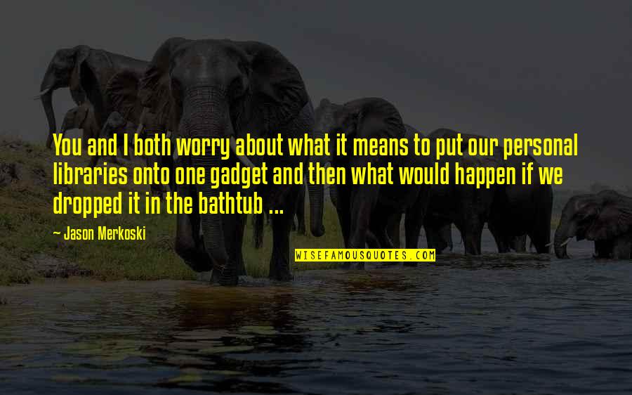 Slippery Quotes By Jason Merkoski: You and I both worry about what it Slippery Quotes By Jason Merkoski: You and I both worry about what it