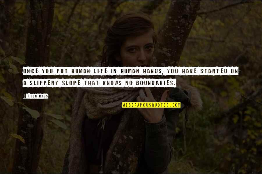 Slippery Quotes By Leon Kass: Once you put human life in human hands, Slippery Quotes By Leon Kass: Once you put human life in human hands,