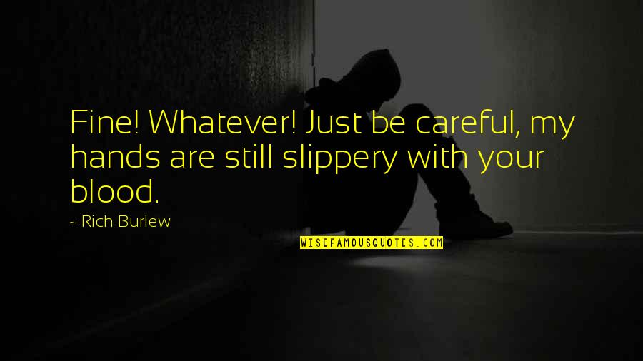 Slippery Quotes By Rich Burlew: Fine! Whatever! Just be careful, my hands are