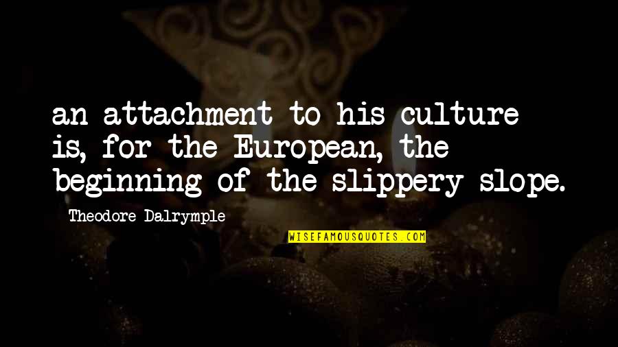Slippery Quotes By Theodore Dalrymple: an attachment to his culture is, for the