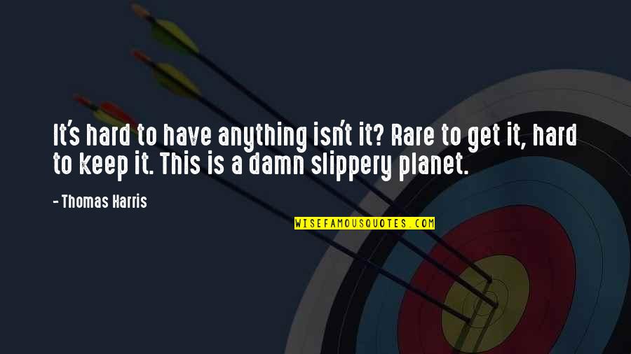 Slippery Quotes By Thomas Harris: It's hard to have anything isn't it? Rare Slippery Quotes By Thomas Harris: It's hard to have anything isn't it? Rare