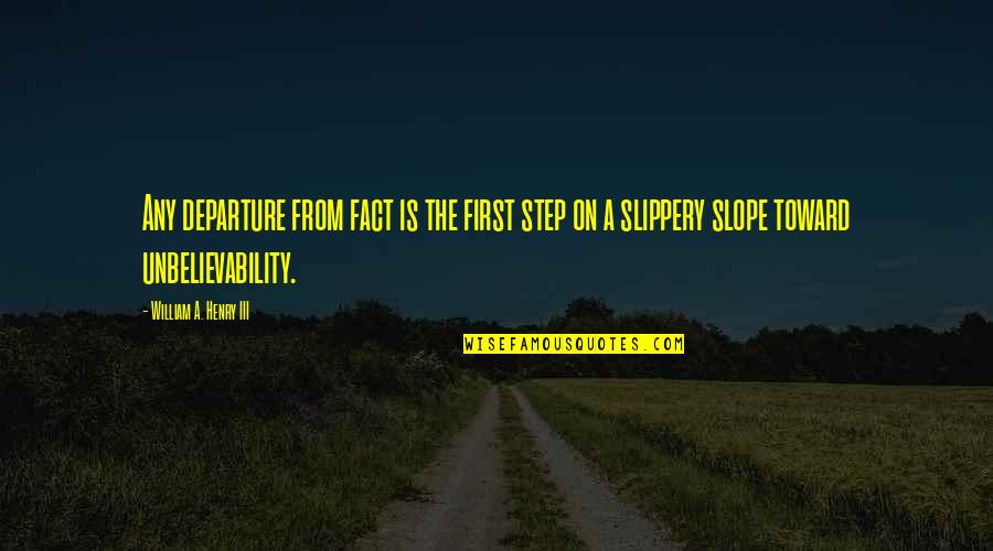 Slippery Quotes By William A. Henry III: Any departure from fact is the first step