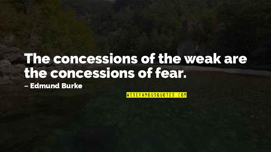 Slippery Slope Fallacy Quotes By Edmund Burke: The concessions of the weak are the concessions