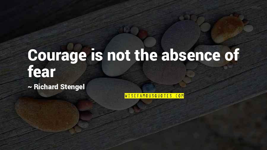 Slippery Slope Fallacy Quotes By Richard Stengel: Courage is not the absence of fear