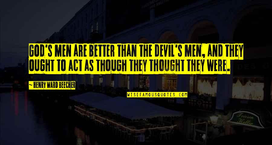 Slippery Slope To Fascism Quotes By Henry Ward Beecher: God's men are better than the devil's men,