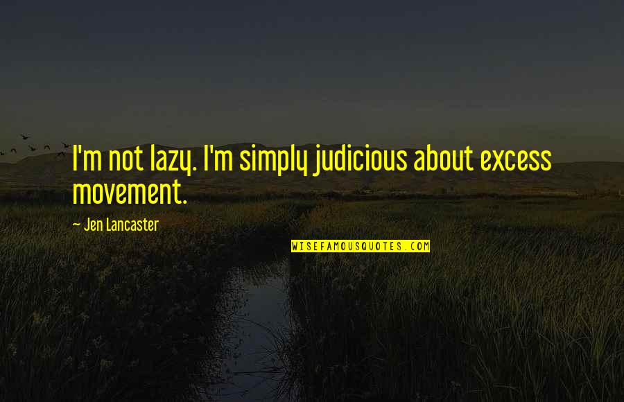 Slippery Slope To Fascism Quotes By Jen Lancaster: I'm not lazy. I'm simply judicious about excess