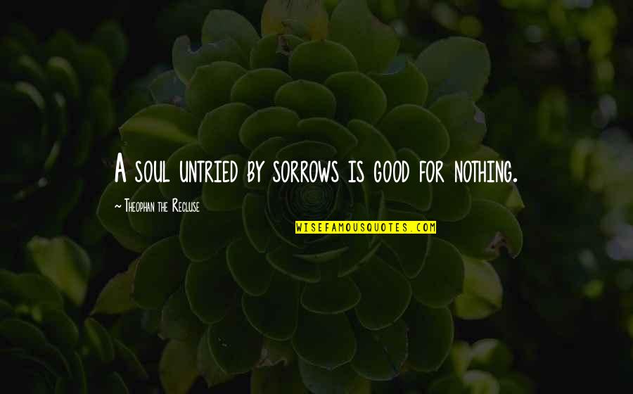 Slippery Slope To Fascism Quotes By Theophan The Recluse: A soul untried by sorrows is good for
