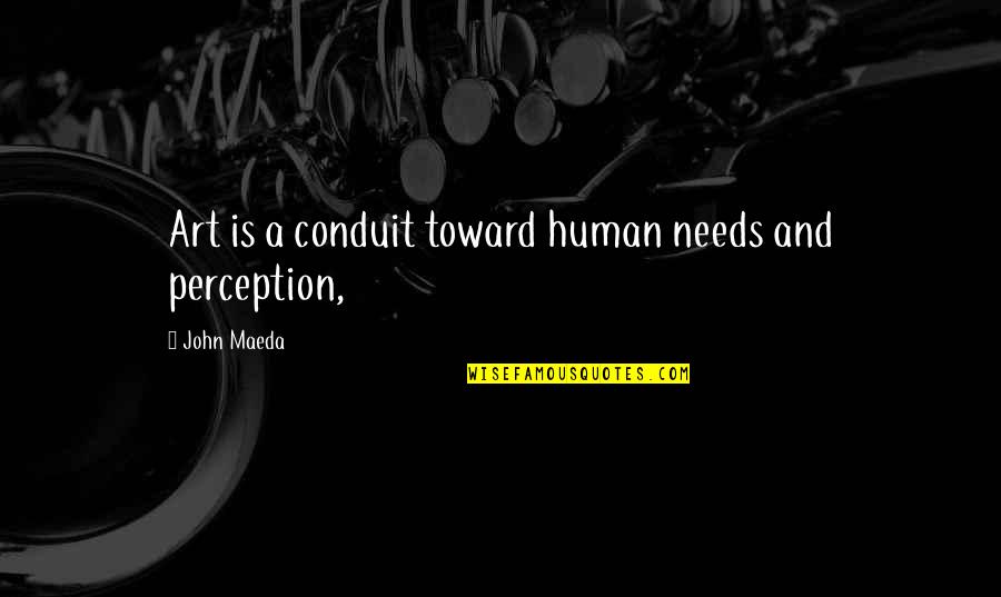 Slippery Snake Quotes By John Maeda: Art is a conduit toward human needs and Slippery Snake Quotes By John Maeda: Art is a conduit toward human needs and