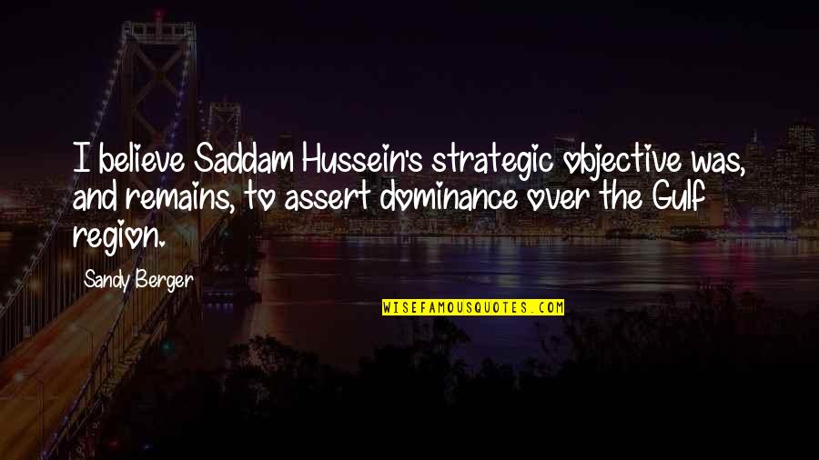 Slippery Tongue Quotes By Sandy Berger: I believe Saddam Hussein's strategic objective was, and