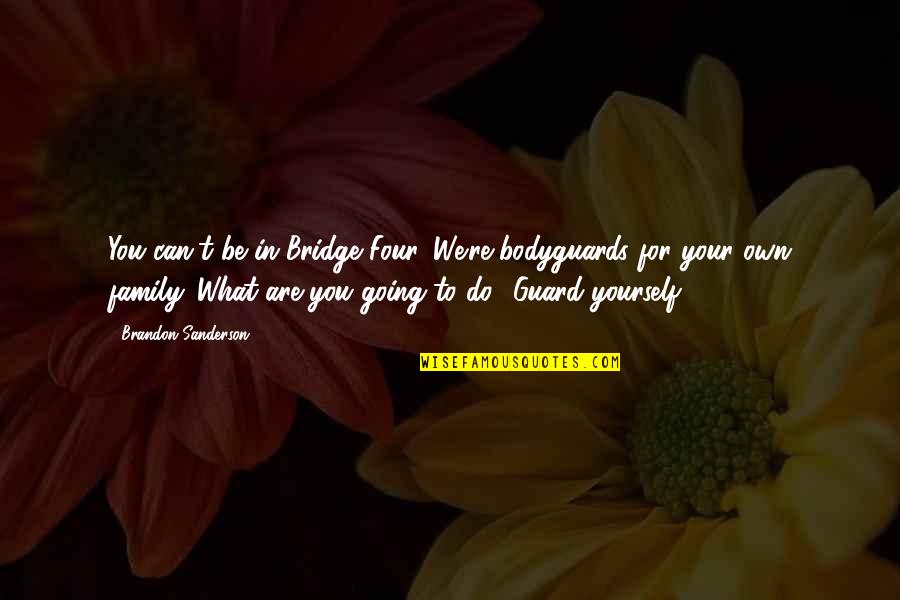 Slippiness Quotes By Brandon Sanderson: You can't be in Bridge Four. We're bodyguards Slippiness Quotes By Brandon Sanderson: You can't be in Bridge Four. We're bodyguards