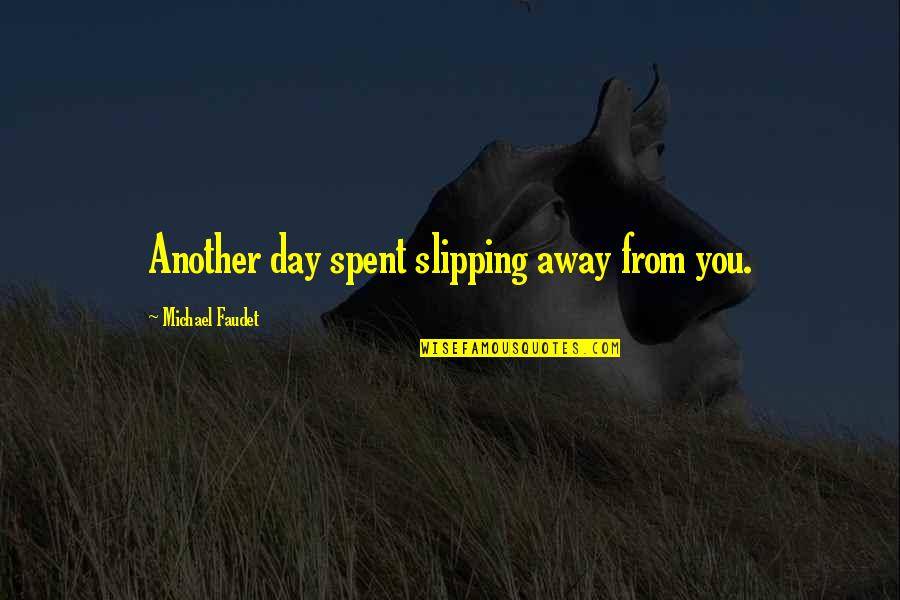 Slipping Away Quotes By Michael Faudet: Another day spent slipping away from you.